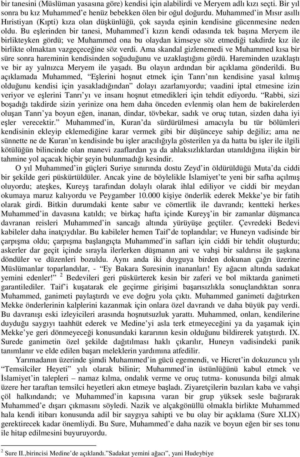 Bu eşlerinden bir tanesi, Muhammed i kızın kendi odasında tek başına Meryem ile birlikteyken gördü; ve Muhammed ona bu olaydan kimseye söz etmediği takdirde kız ile birlikte olmaktan vazgeçeceğine