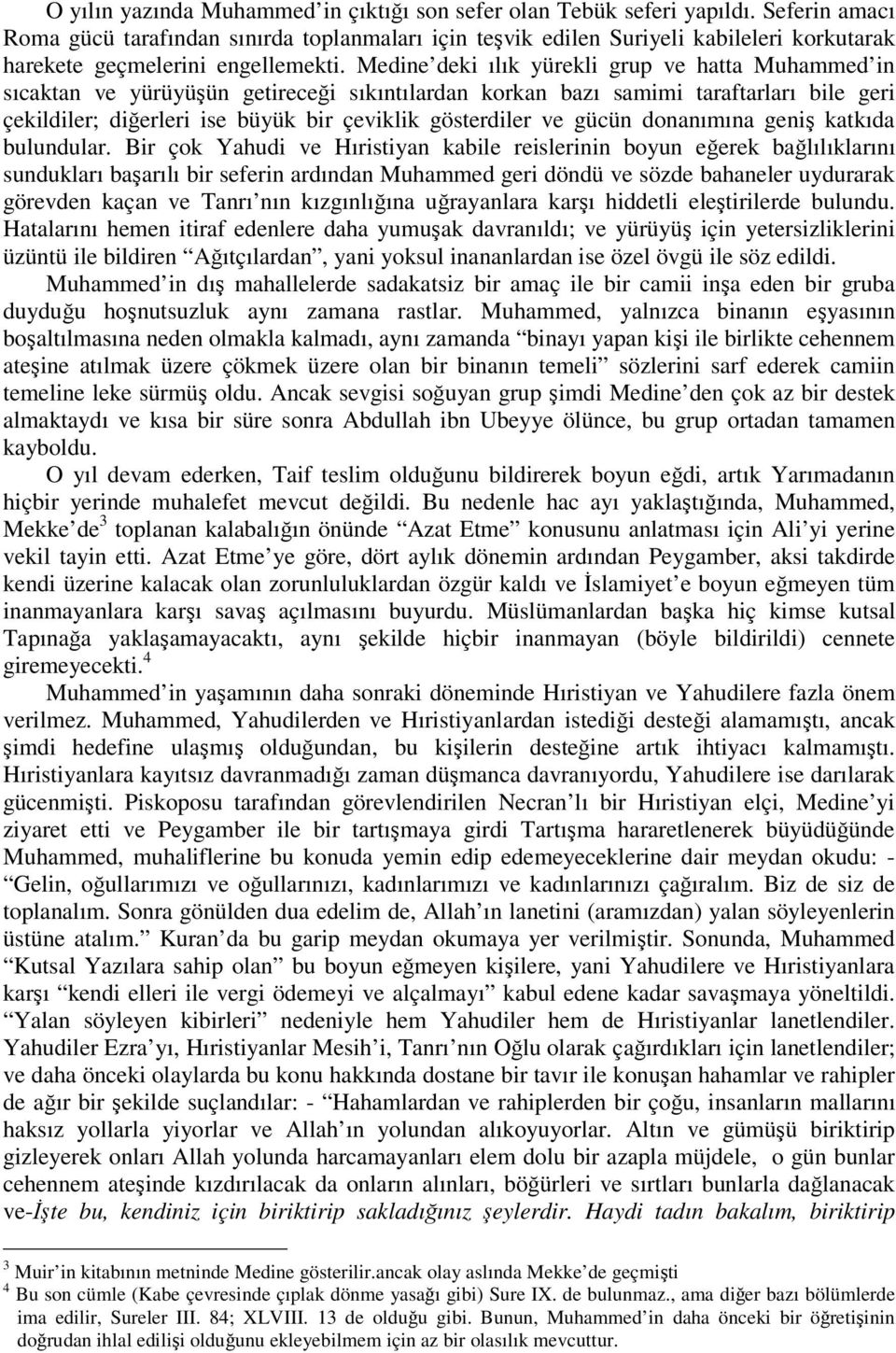 Medine deki ılık yürekli grup ve hatta Muhammed in sıcaktan ve yürüyüşün getireceği sıkıntılardan korkan bazı samimi taraftarları bile geri çekildiler; diğerleri ise büyük bir çeviklik gösterdiler ve