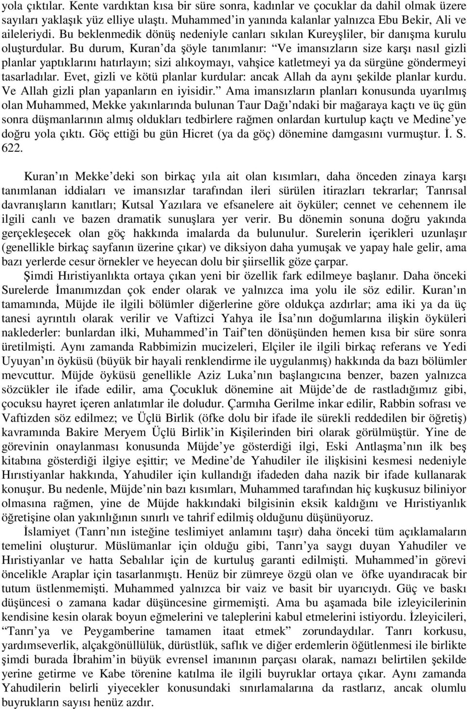 Bu durum, Kuran da şöyle tanımlanır: Ve imansızların size karşı nasıl gizli planlar yaptıklarını hatırlayın; sizi alıkoymayı, vahşice katletmeyi ya da sürgüne göndermeyi tasarladılar.