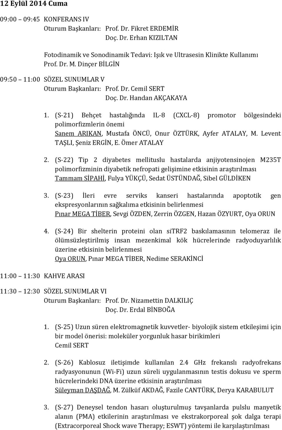 (S-21) Behçet hastalığında IL-8 (CXCL-8) promotor bölgesindeki polimorfizmlerin önemi Sanem ARIKAN, Mustafa ÖNCÜ, Onur ÖZTÜRK, Ayfer ATALAY, M. Levent TAŞLI, Şeniz ERGİN, E. Ömer ATALAY 2.