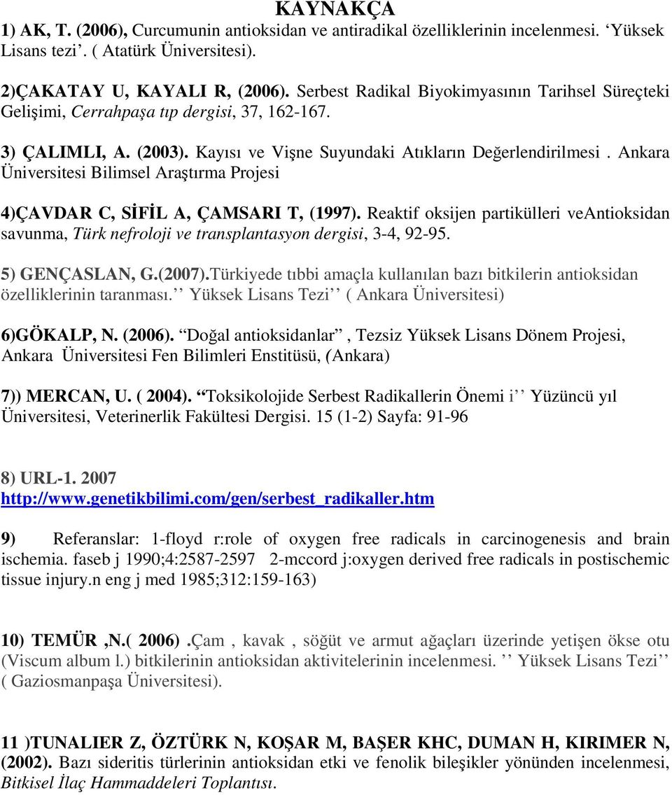 Ankara Üniversitesi Bilimsel Araştırma Projesi 4)ÇAVDAR C, SİFİL A, ÇAMSARI T, (1997). Reaktif oksijen partikülleri veantioksidan savunma, Türk nefroloji ve transplantasyon dergisi, 3-4, 92-95.
