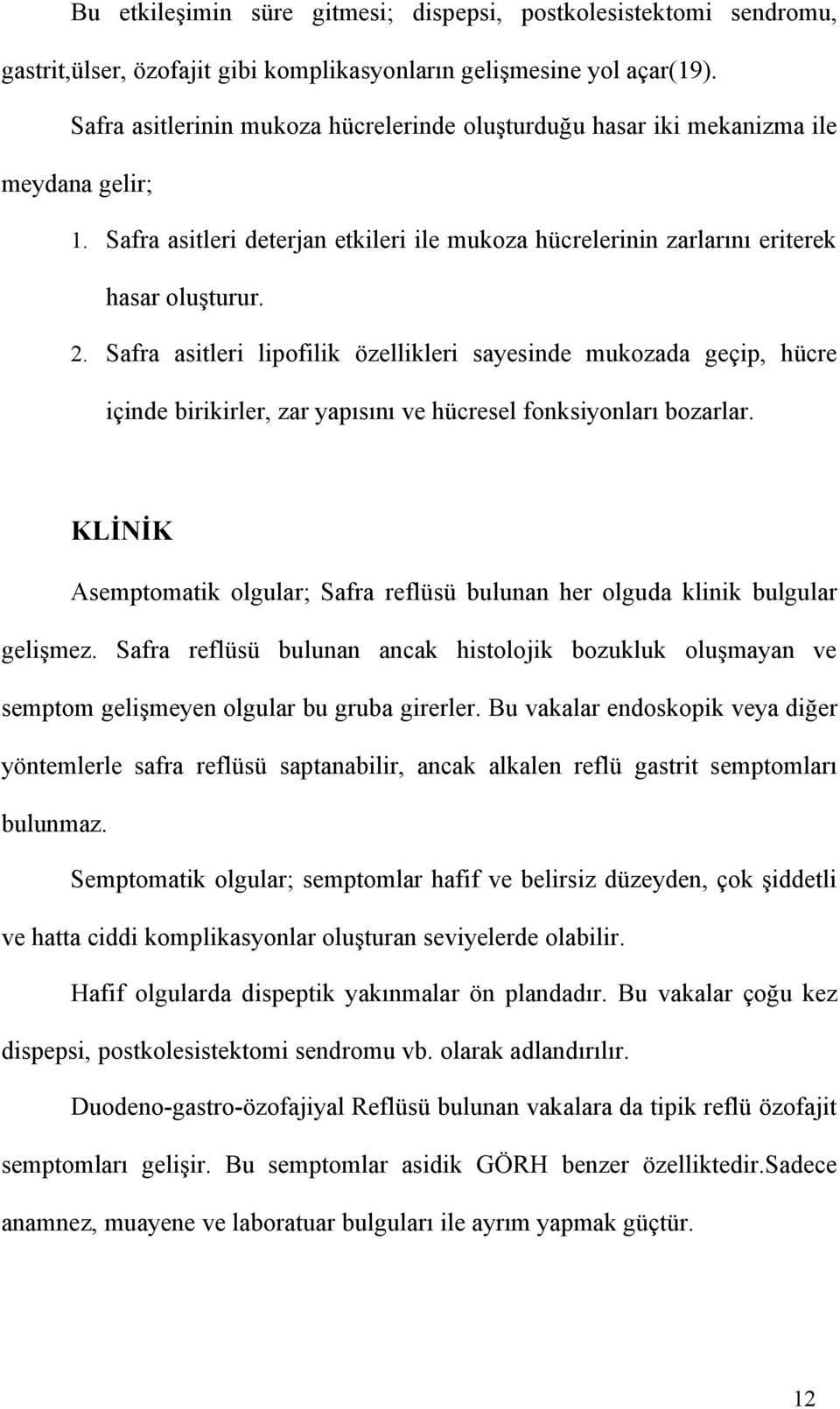 Safra asitleri lipofilik özellikleri sayesinde mukozada geçip, hücre içinde birikirler, zar yapısını ve hücresel fonksiyonları bozarlar.