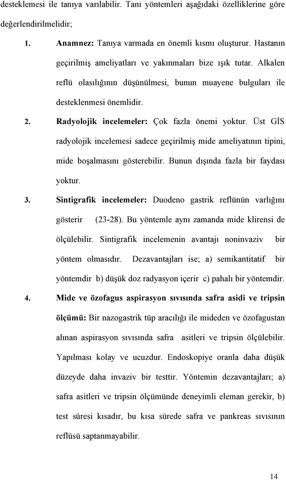 Radyolojik incelemeler: Çok fazla önemi yoktur. Üst GİS radyolojik incelemesi sadece geçirilmiş mide ameliyatının tipini, mide boşalmasını gösterebilir. Bunun dışında fazla bir faydası yoktur. 3.