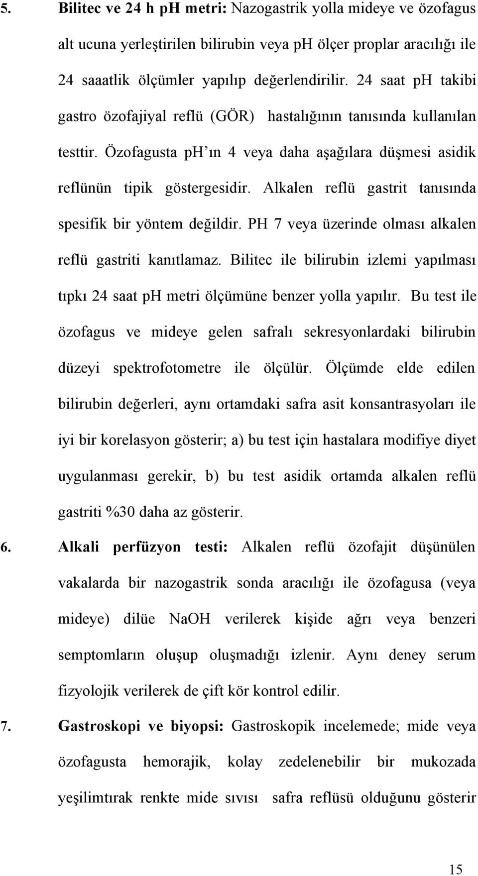 Alkalen reflü gastrit tanısında spesifik bir yöntem değildir. PH 7 veya üzerinde olması alkalen reflü gastriti kanıtlamaz.