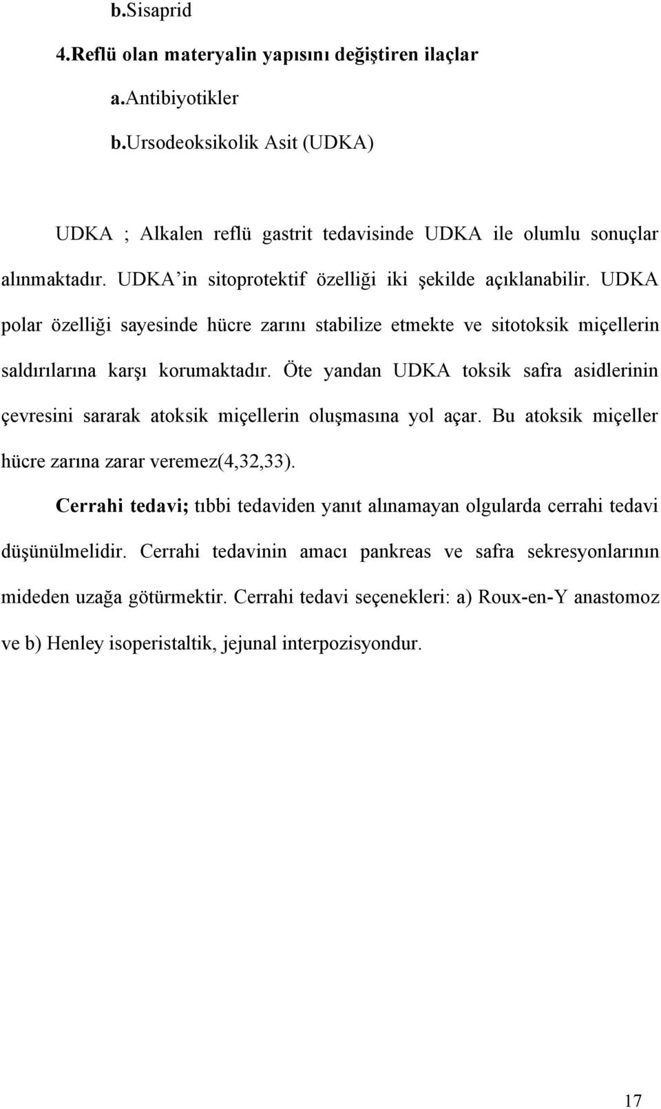 Öte yandan UDKA toksik safra asidlerinin çevresini sararak atoksik miçellerin oluşmasına yol açar. Bu atoksik miçeller hücre zarına zarar veremez(4,32,33).