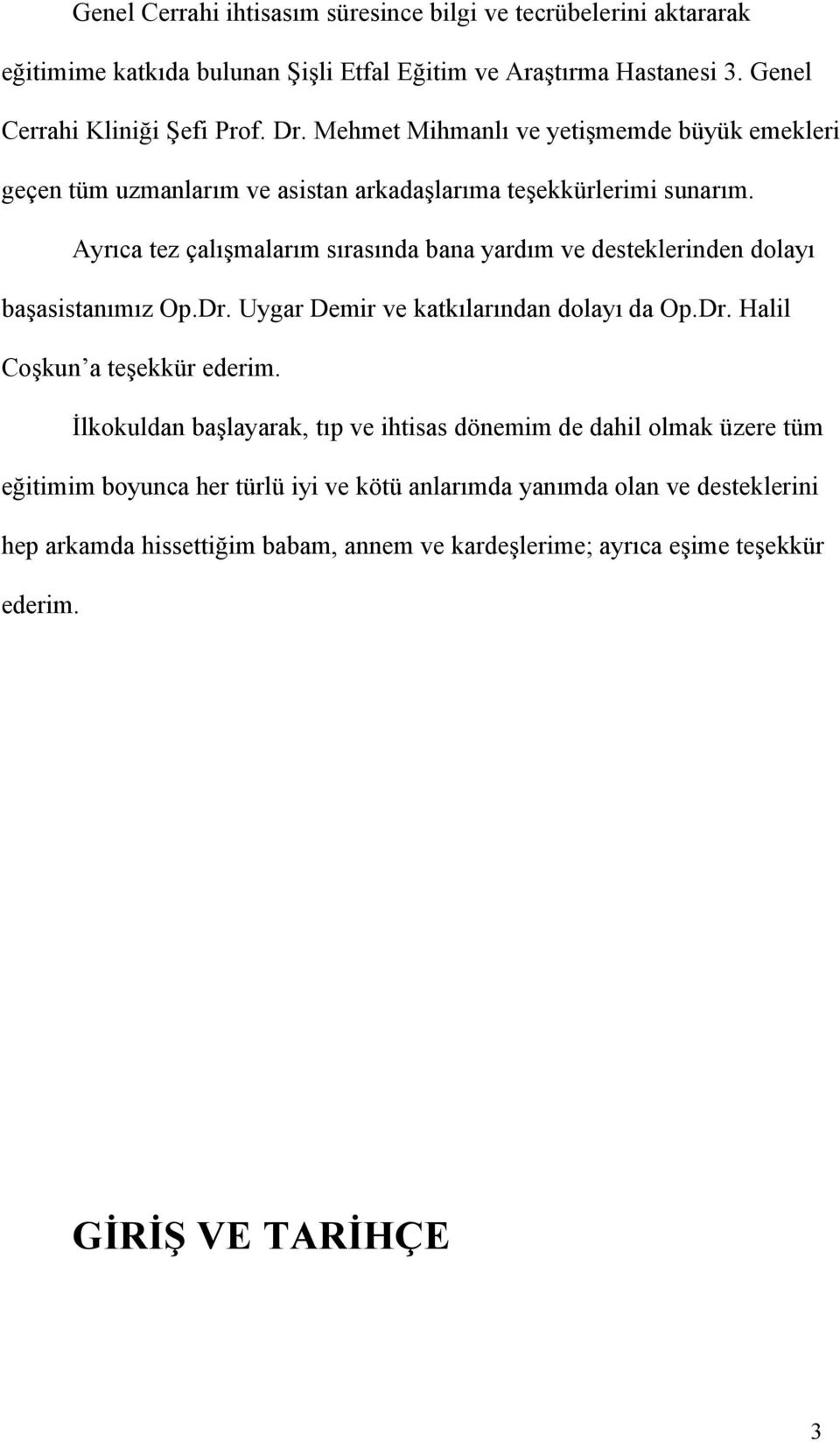 Ayrıca tez çalışmalarım sırasında bana yardım ve desteklerinden dolayı başasistanımız Op.Dr. Uygar Demir ve katkılarından dolayı da Op.Dr. Halil Coşkun a teşekkür ederim.