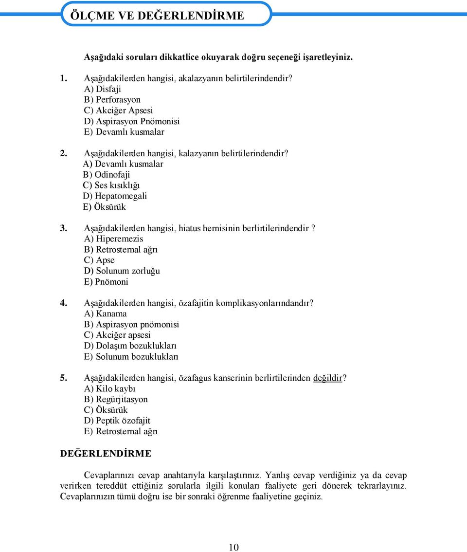 A) Devamlı kusmalar B) Odinofaji C) Ses kısıklığı D) Hepatomegali E) Öksürük 3. AĢağıdakilerden hangisi, hiatus hernisinin berlirtilerindendir?