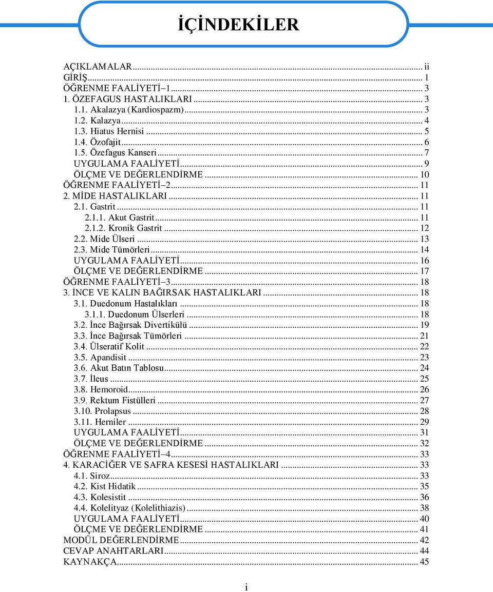 .. 13 2.3. Mide Tümörleri... 14 UYGULAMA FAALĠYETĠ... 16 ÖLÇME VE DEĞERLENDĠRME... 17 ÖĞRENME FAALĠYETĠ 3... 18 3. ĠNCE VE KALIN BAĞIRSAK HASTALIKLARI... 18 3.1. Duedonum Hastalıkları... 18 3.1.1. Duedonum Ülserleri.