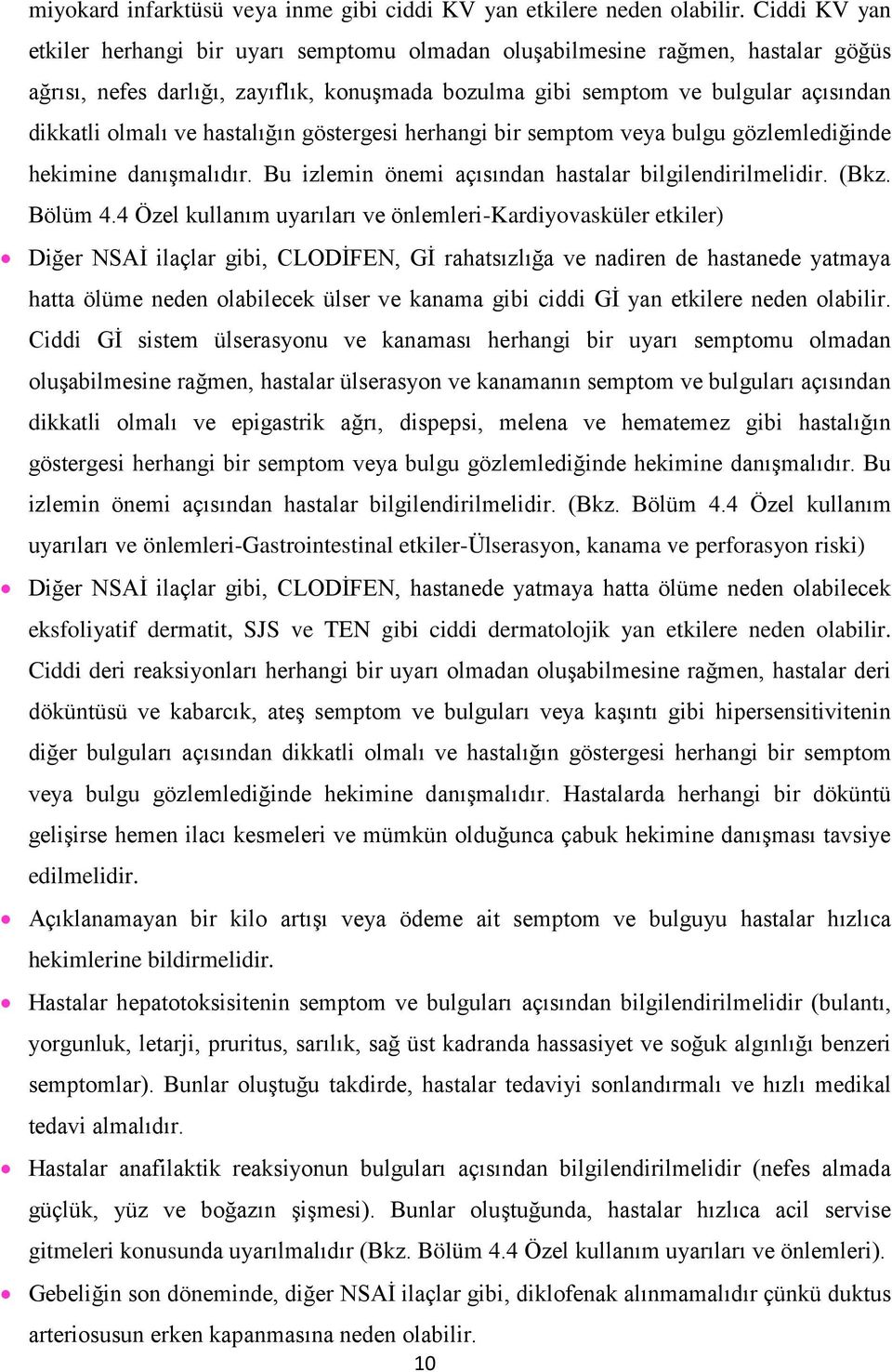 hastalığın göstergesi herhangi bir semptom veya bulgu gözlemlediğinde hekimine danışmalıdır. Bu izlemin önemi açısından hastalar bilgilendirilmelidir. (Bkz. Bölüm 4.