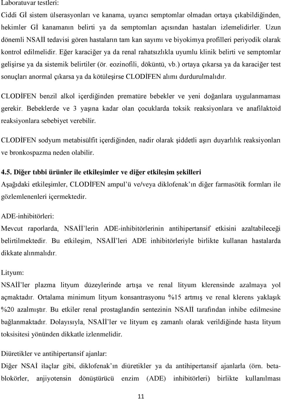 Eğer karaciğer ya da renal rahatsızlıkla uyumlu klinik belirti ve semptomlar gelişirse ya da sistemik belirtiler (ör. eozinofili, döküntü, vb.