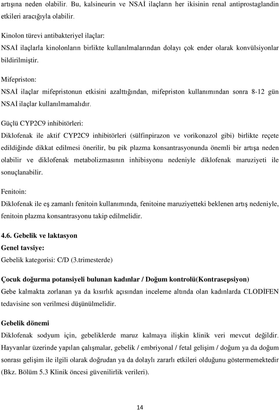 Mifepriston: NSAİ ilaçlar mifepristonun etkisini azalttığından, mifepriston kullanımından sonra 8-12 gün NSAİ ilaçlar kullanılmamalıdır.