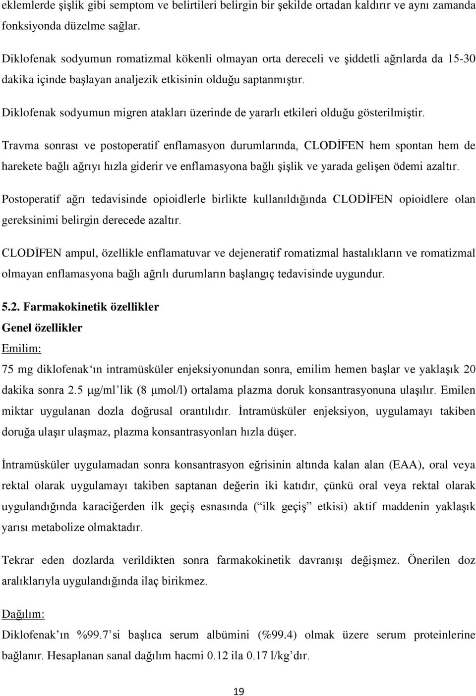 Diklofenak sodyumun migren atakları üzerinde de yararlı etkileri olduğu gösterilmiştir.