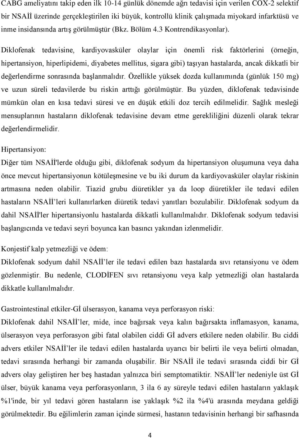 Diklofenak tedavisine, kardiyovasküler olaylar için önemli risk faktörlerini (örneğin, hipertansiyon, hiperlipidemi, diyabetes mellitus, sigara gibi) taşıyan hastalarda, ancak dikkatli bir