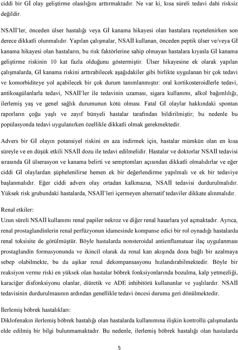 Yapılan çalışmalar, NSAİİ kullanan, önceden peptik ülser ve/veya Gİ kanama hikayesi olan hastaların, bu risk faktörlerine sahip olmayan hastalara kıyasla Gİ kanama geliştirme riskinin 10 kat fazla