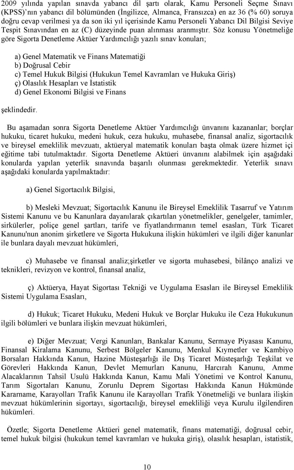 Söz konusu Yönetmeliğe göre Sigorta Denetleme Aktüer Yardımcılığı yazılı sınav konuları; a) Genel Matematik ve Finans Matematiği b) Doğrusal Cebir c) Temel Hukuk Bilgisi (Hukukun Temel Kavramları ve