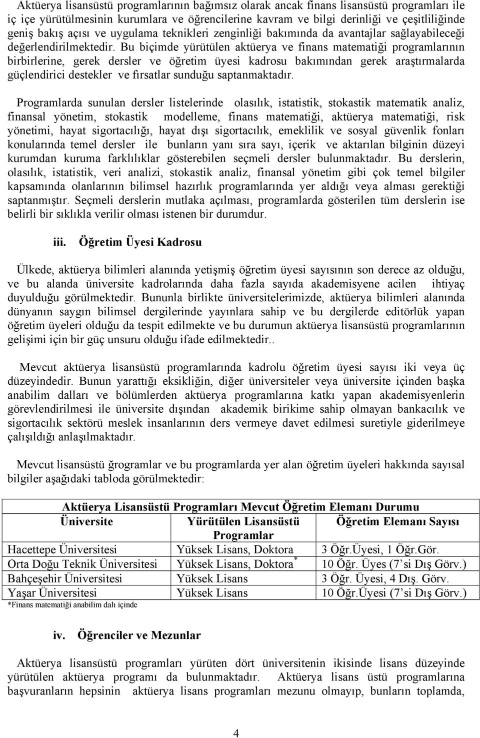 Bu biçimde yürütülen aktüerya ve finans matematiği programlarının birbirlerine, gerek dersler ve öğretim üyesi kadrosu bakımından gerek araştırmalarda güçlendirici destekler ve fırsatlar sunduğu