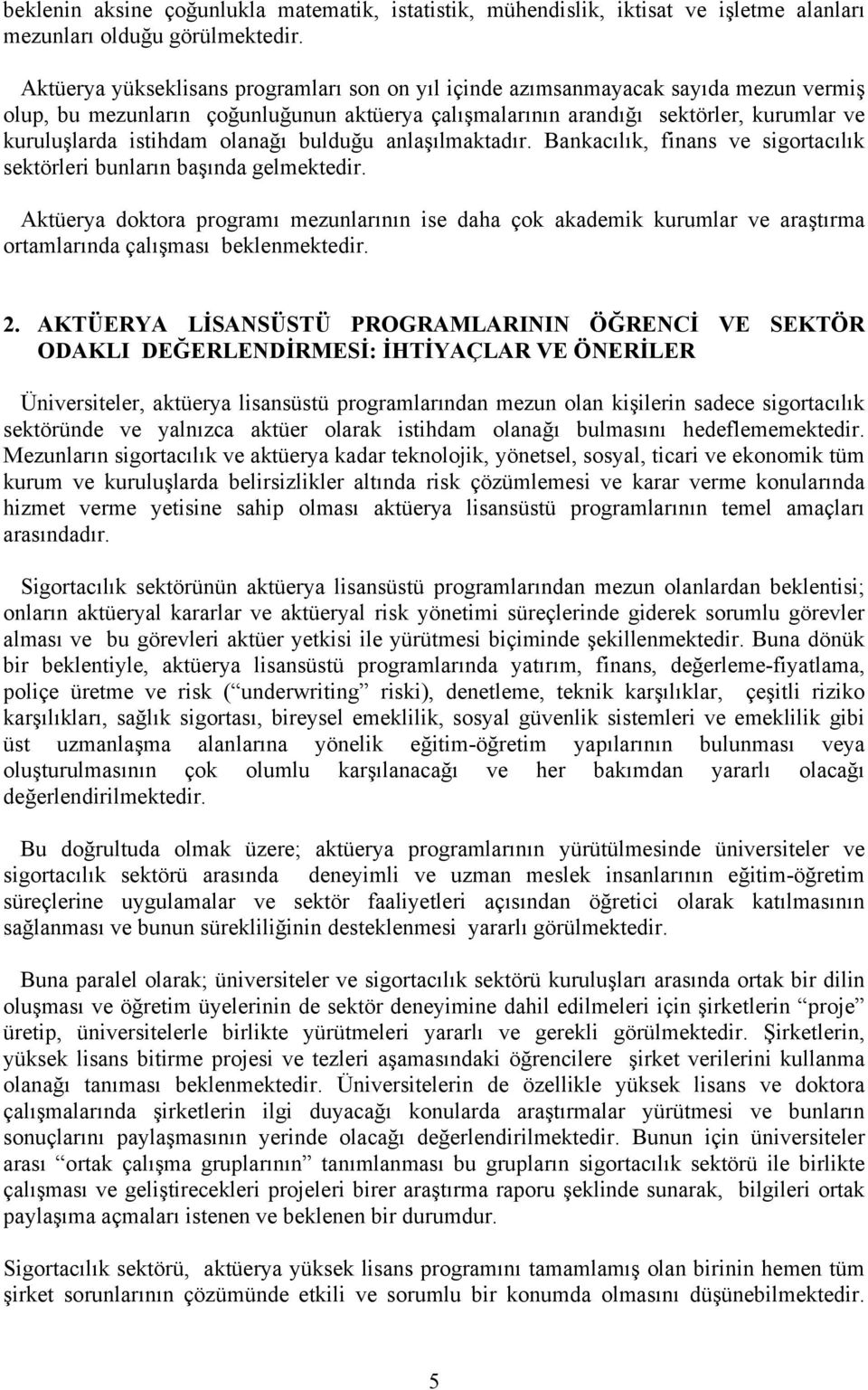 olanağı bulduğu anlaşılmaktadır. Bankacılık, finans ve sigortacılık sektörleri bunların başında gelmektedir.