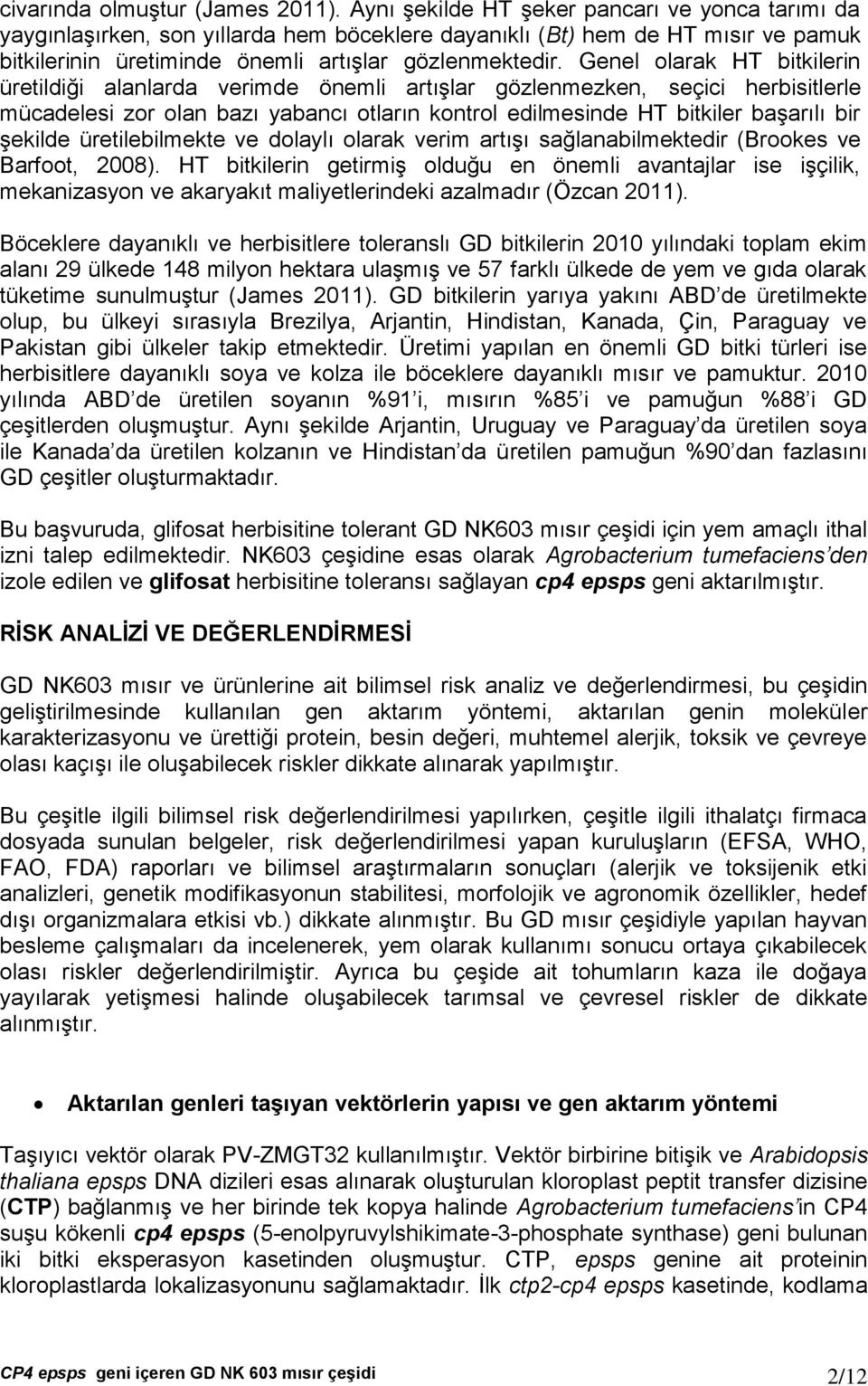 Genel olarak HT bitkilerin üretildiği alanlarda verimde önemli artışlar gözlenmezken, seçici herbisitlerle mücadelesi zor olan bazı yabancı otların kontrol edilmesinde HT bitkiler başarılı bir