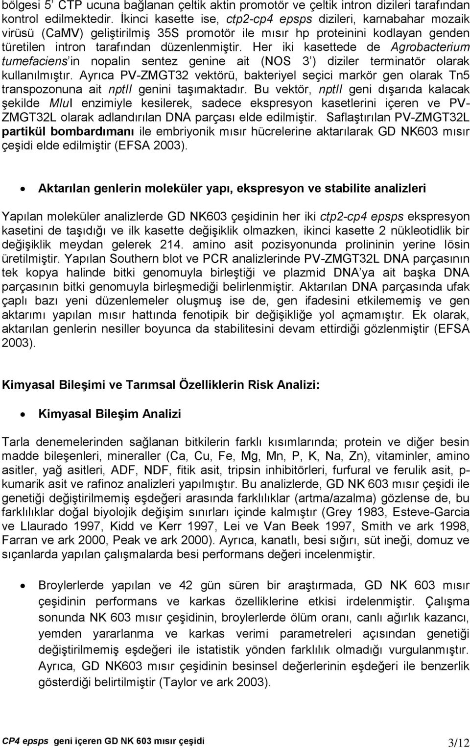 Her iki kasettede de Agrobacterium tumefaciens in nopalin sentez genine ait (NOS 3 ) diziler terminatör olarak kullanılmıştır.