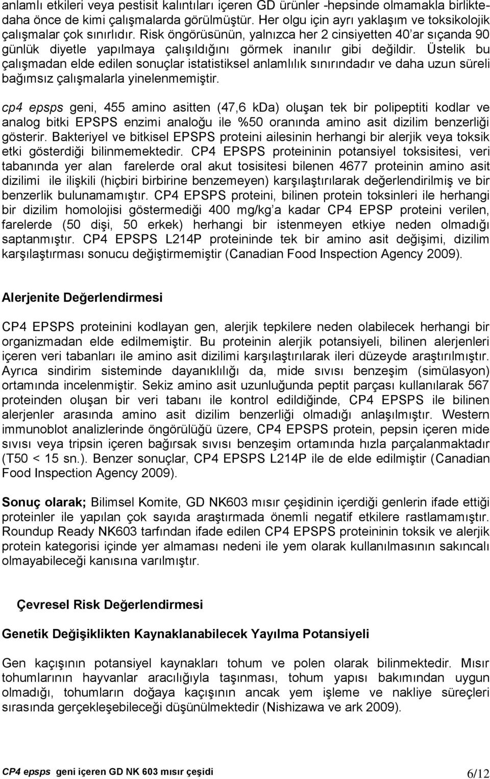 Risk öngörüsünün, yalnızca her 2 cinsiyetten 40 ar sıçanda 90 günlük diyetle yapılmaya çalışıldığını görmek inanılır gibi değildir.