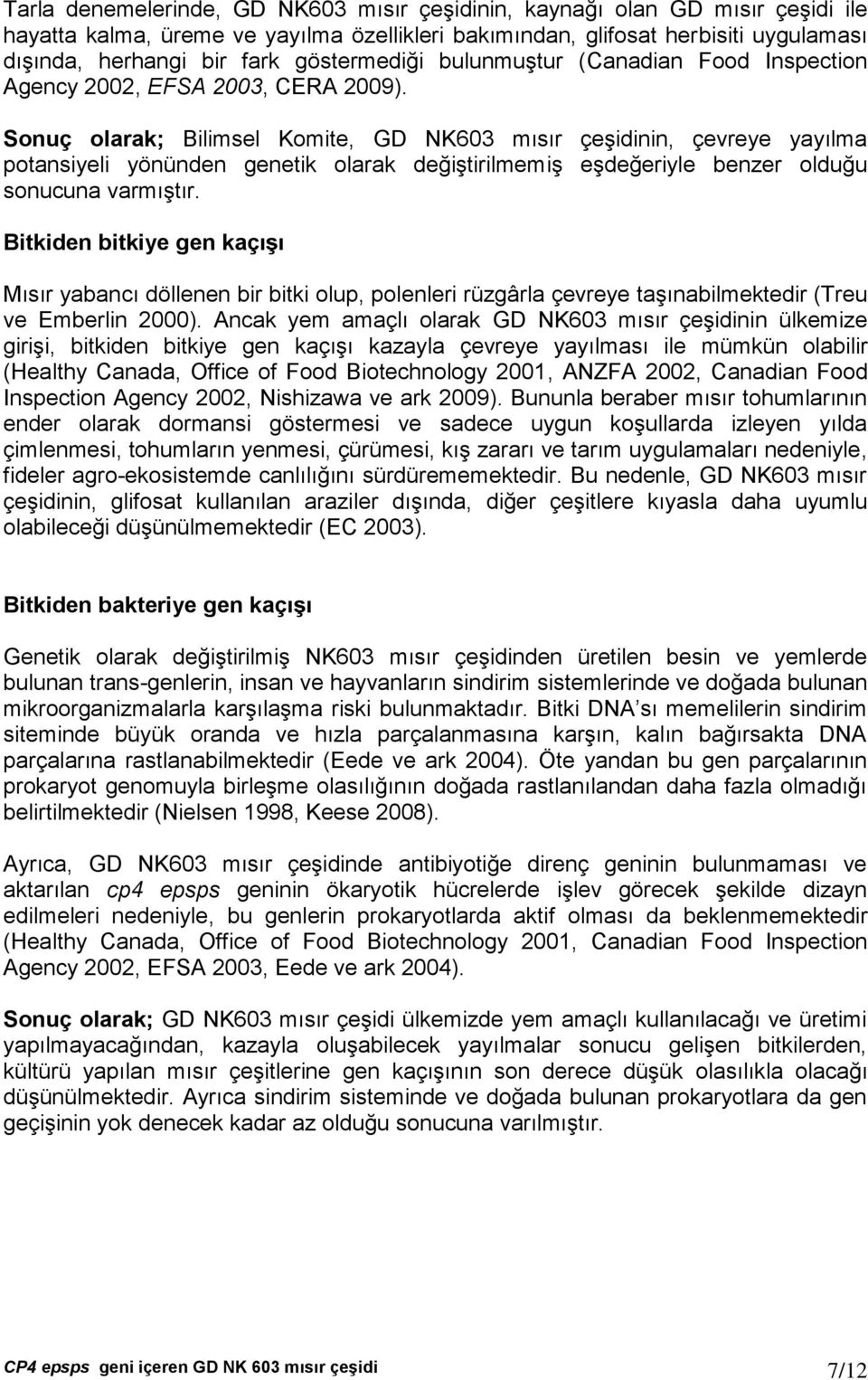 Sonuç olarak; Bilimsel Komite, GD NK603 mısır çeşidinin, çevreye yayılma potansiyeli yönünden genetik olarak değiştirilmemiş eşdeğeriyle benzer olduğu sonucuna varmıştır.