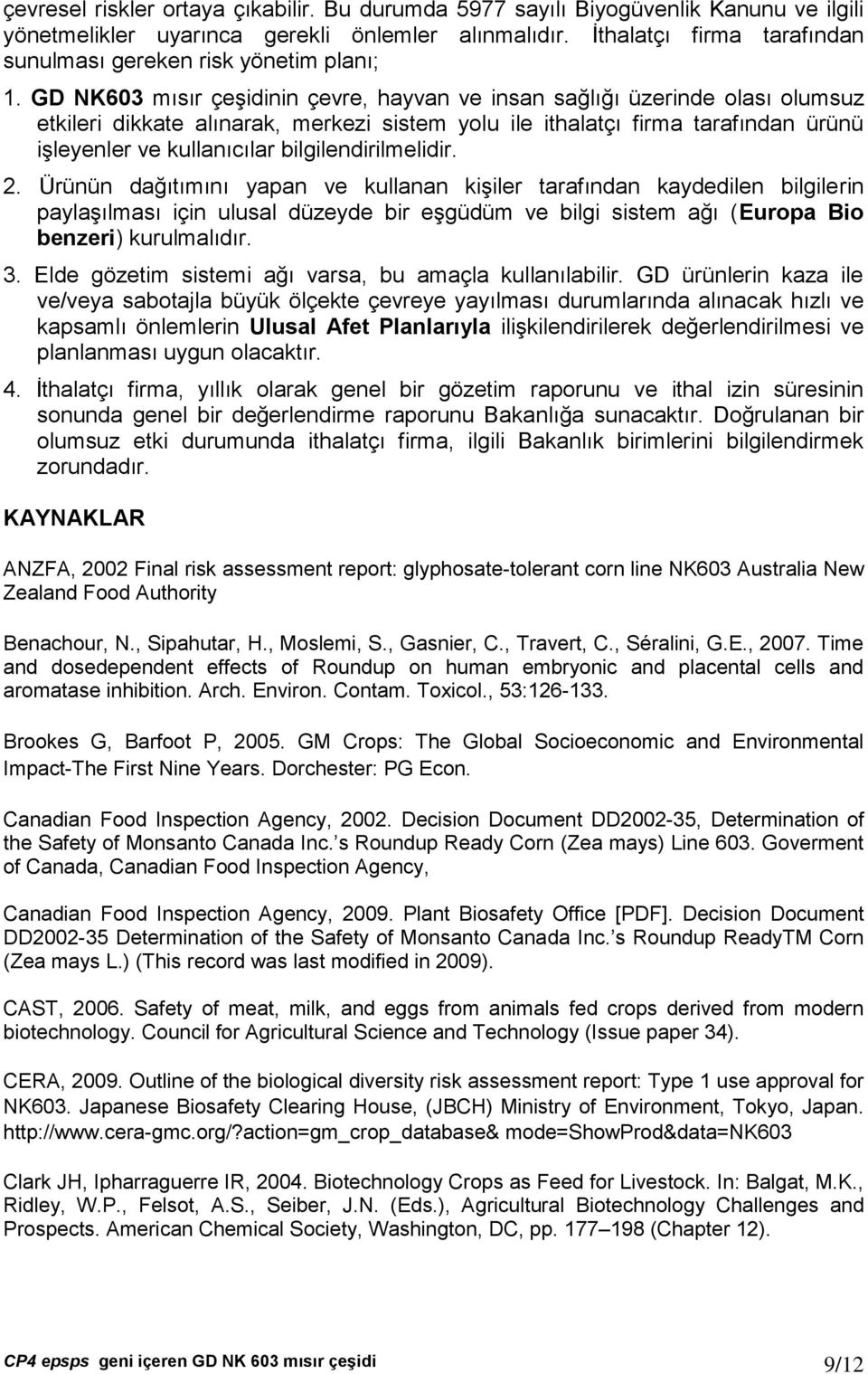 GD NK603 mısır çeşidinin çevre, hayvan ve insan sağlığı üzerinde olası olumsuz etkileri dikkate alınarak, merkezi sistem yolu ile ithalatçı firma tarafından ürünü işleyenler ve kullanıcılar