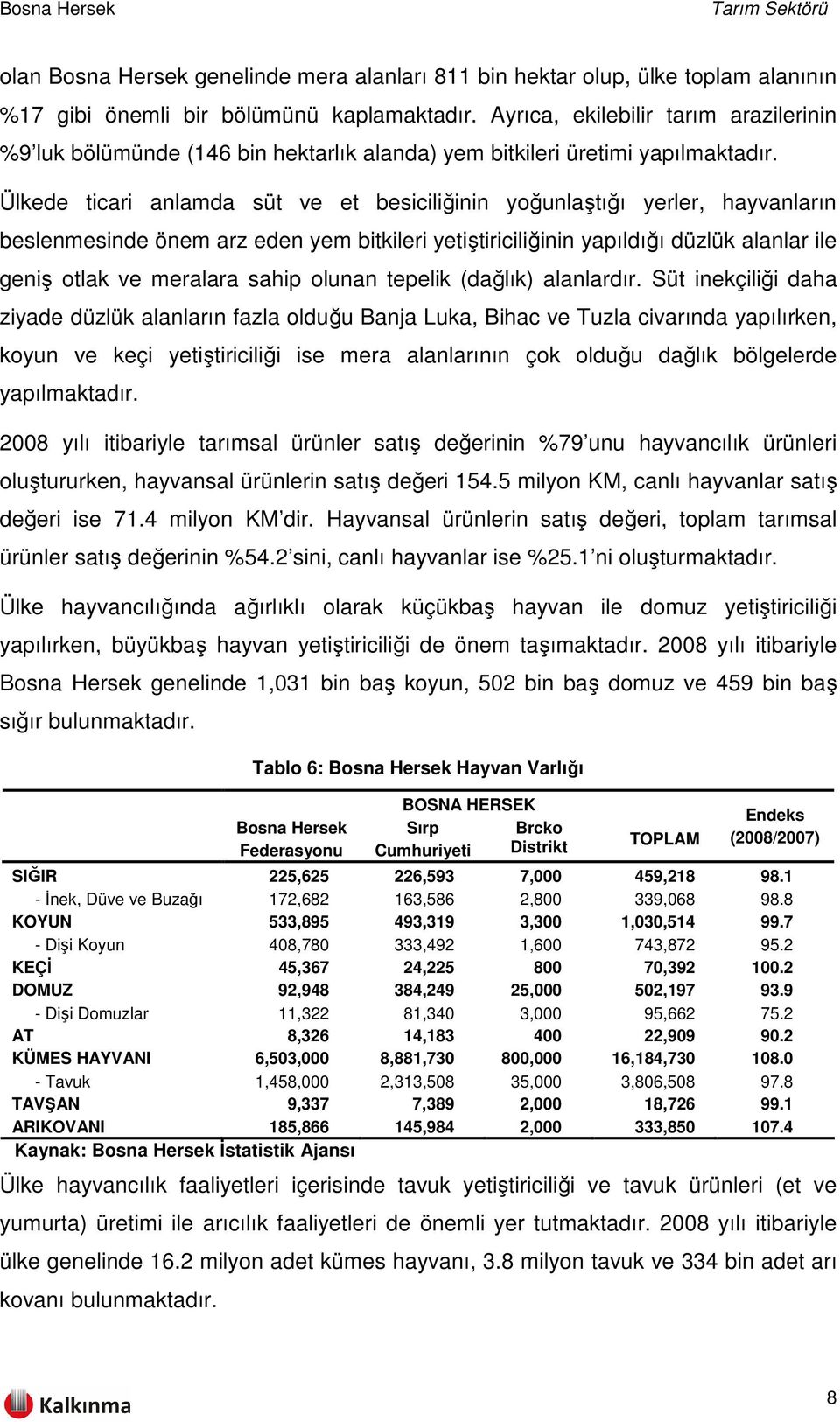 Ülkede ticari anlamda süt ve et besiciliğinin yoğunlaştığı yerler, hayvanların beslenmesinde önem arz eden yem bitkileri yetiştiriciliğinin yapıldığı düzlük alanlar ile geniş otlak ve meralara sahip