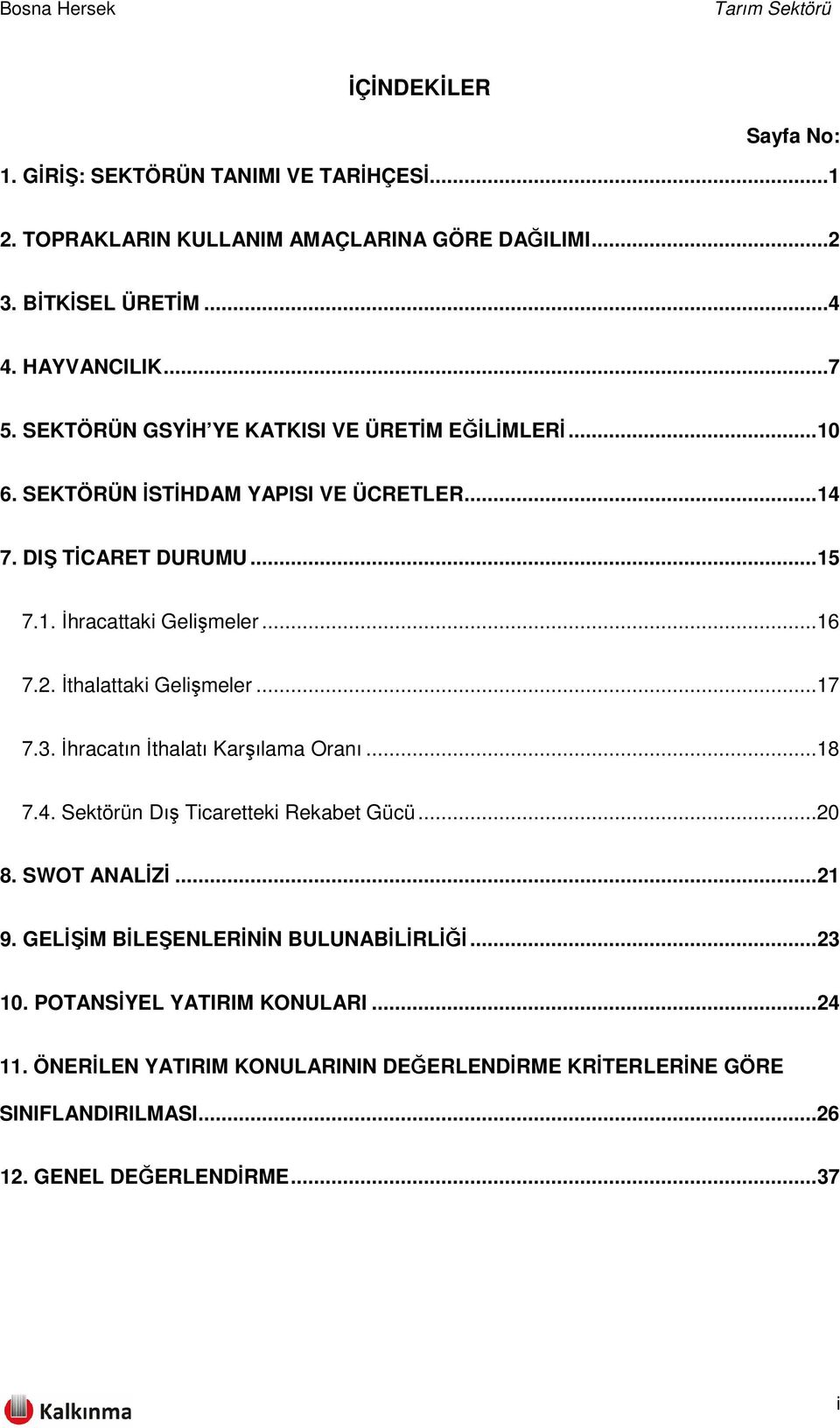 İthalattaki Gelişmeler...17 7.3. İhracatın İthalatı Karşılama Oranı...18 7.4. Sektörün Dış Ticaretteki Rekabet Gücü...20 8. SWOT ANALİZİ...21 9.