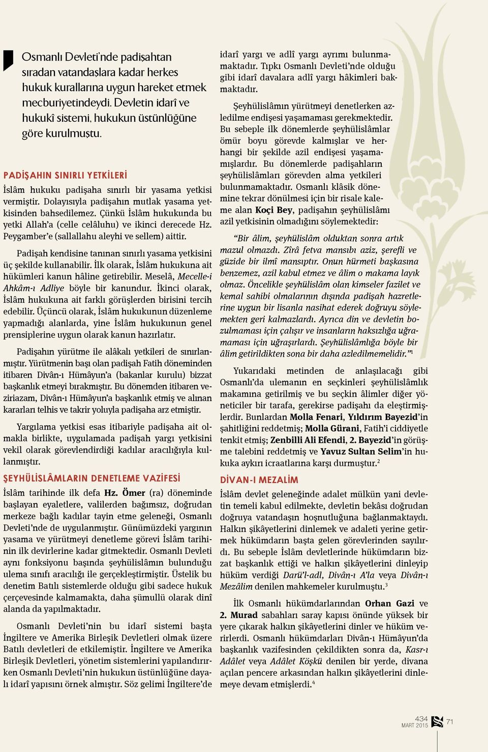 Çünkü İslâm hukukunda bu yetki Allah a (celle celâluhu) ve ikinci derecede Hz. Peygamber e (sallallahu aleyhi ve sellem) aittir.