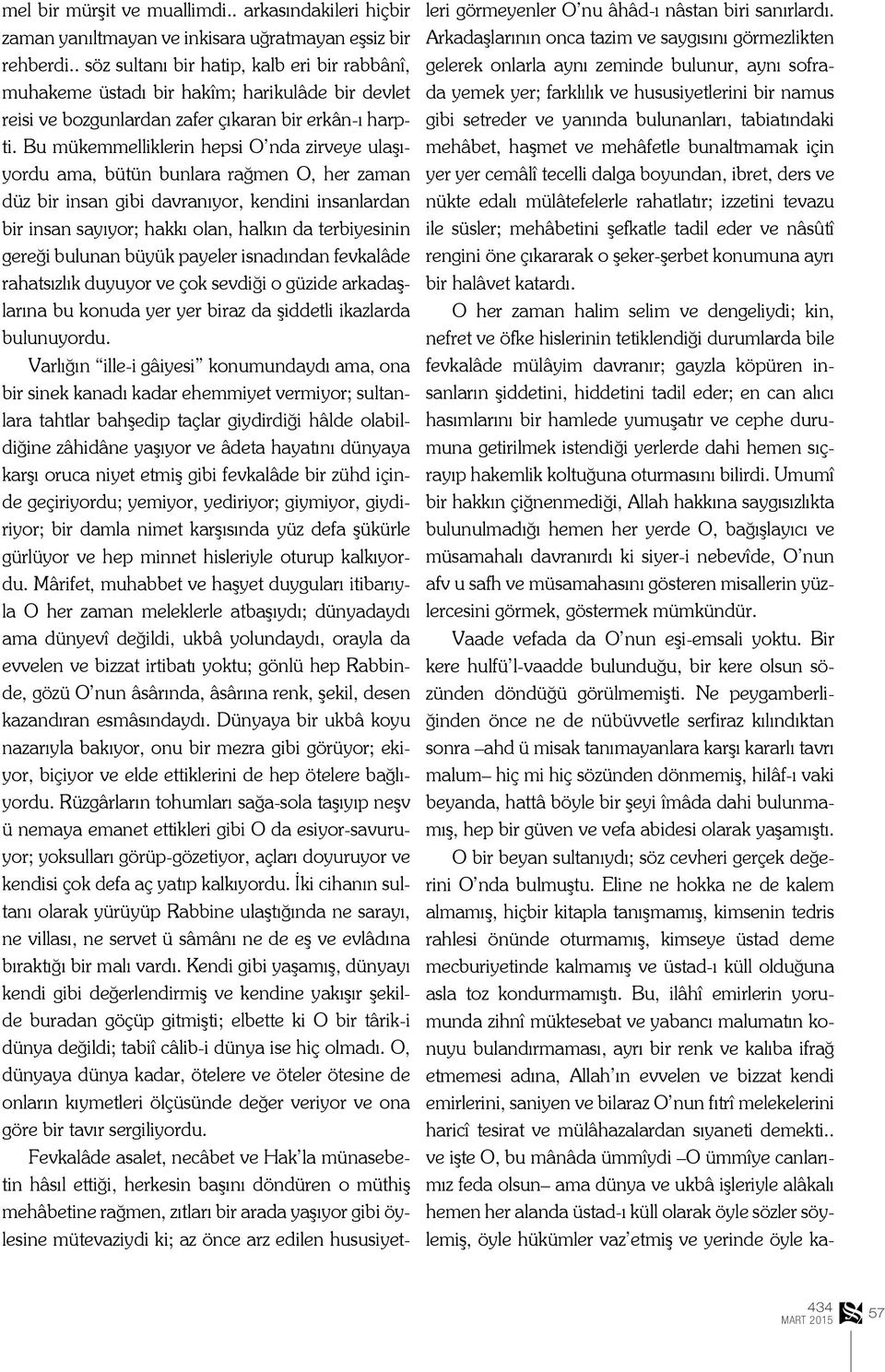 Bu mükemmelliklerin hepsi O nda zirveye ulaşıyordu ama, bütün bunlara rağmen O, her zaman düz bir insan gibi davranıyor, kendini insanlardan bir insan sayıyor; hakkı olan, halkın da terbiyesinin