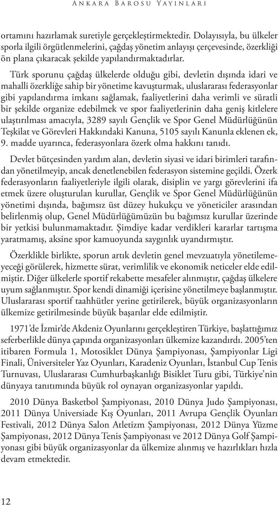 Türk sporunu çağdaş ülkelerde olduğu gibi, devletin dışında idari ve mahalli özerkliğe sahip bir yönetime kavuşturmak, uluslararası federasyonlar gibi yapılandırma imkanı sağlamak, faaliyetlerini