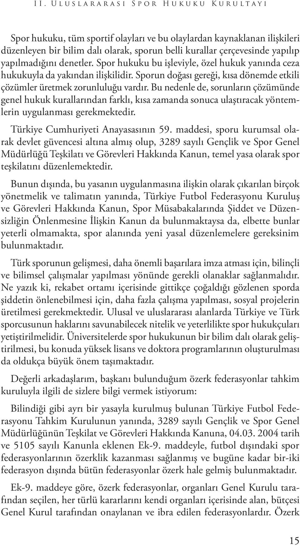 Bu nedenle de, sorunların çözümünde genel hukuk kurallarından farklı, kısa zamanda sonuca ulaştıracak yöntemlerin uygulanması gerekmektedir. Türkiye Cumhuriyeti Anayasasının 59.