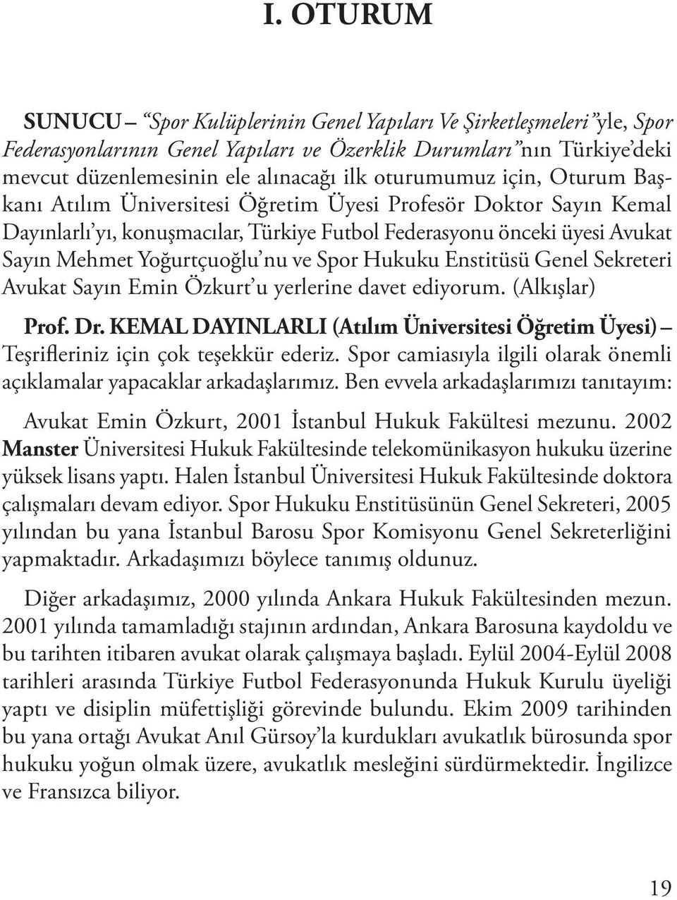 ve Spor Hukuku Enstitüsü Genel Sekreteri Avukat Sayın Emin Özkurt u yerlerine davet ediyorum. (Alkışlar) Prof. Dr.