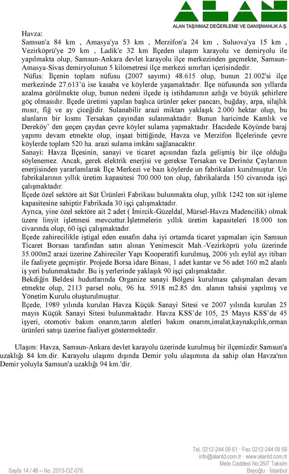 002'si ilçe merkezinde 27.613 ü ise kasaba ve köylerde yaģamaktadır. Ġlçe nüfusunda son yıllarda azalma görülmekte olup, bunun nedeni ilçede iģ istihdamının azlığı ve büyük Ģehirlere göç olmasıdır.