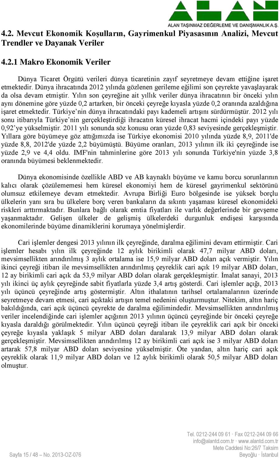 Yılın son çeyreğine ait yıllık veriler dünya ihracatının bir önceki yılın aynı dönemine göre yüzde 0,2 artarken, bir önceki çeyreğe kıyasla yüzde 0,2 oranında azaldığına iģaret etmektedir.