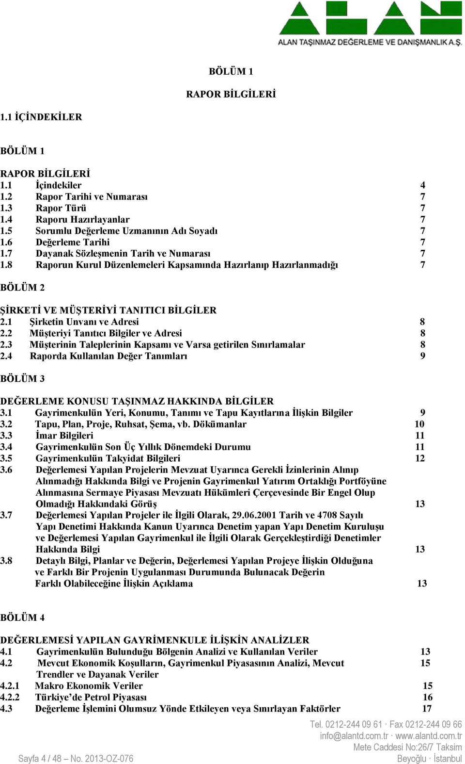 8 Raporun Kurul Düzenlemeleri Kapsamında Hazırlanıp Hazırlanmadığı 7 BÖLÜM 2 ġġrketġ VE MÜġTERĠYĠ TANITICI BĠLGĠLER 2.1 ġirketin Unvanı ve Adresi 8 2.2 MüĢteriyi Tanıtıcı Bilgiler ve Adresi 8 2.