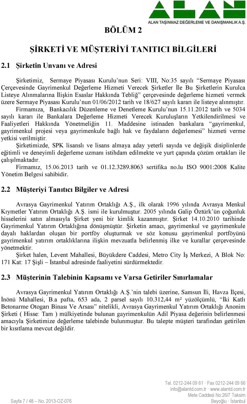 Listeye Alınmalarına ĠliĢkin Esaslar Hakkında Tebliğ çerçevesinde değerleme hizmeti vermek üzere Sermaye Piyasası Kurulu nun 01/06/2012 tarih ve 18/627 sayılı kararı ile listeye alınmıģtır.