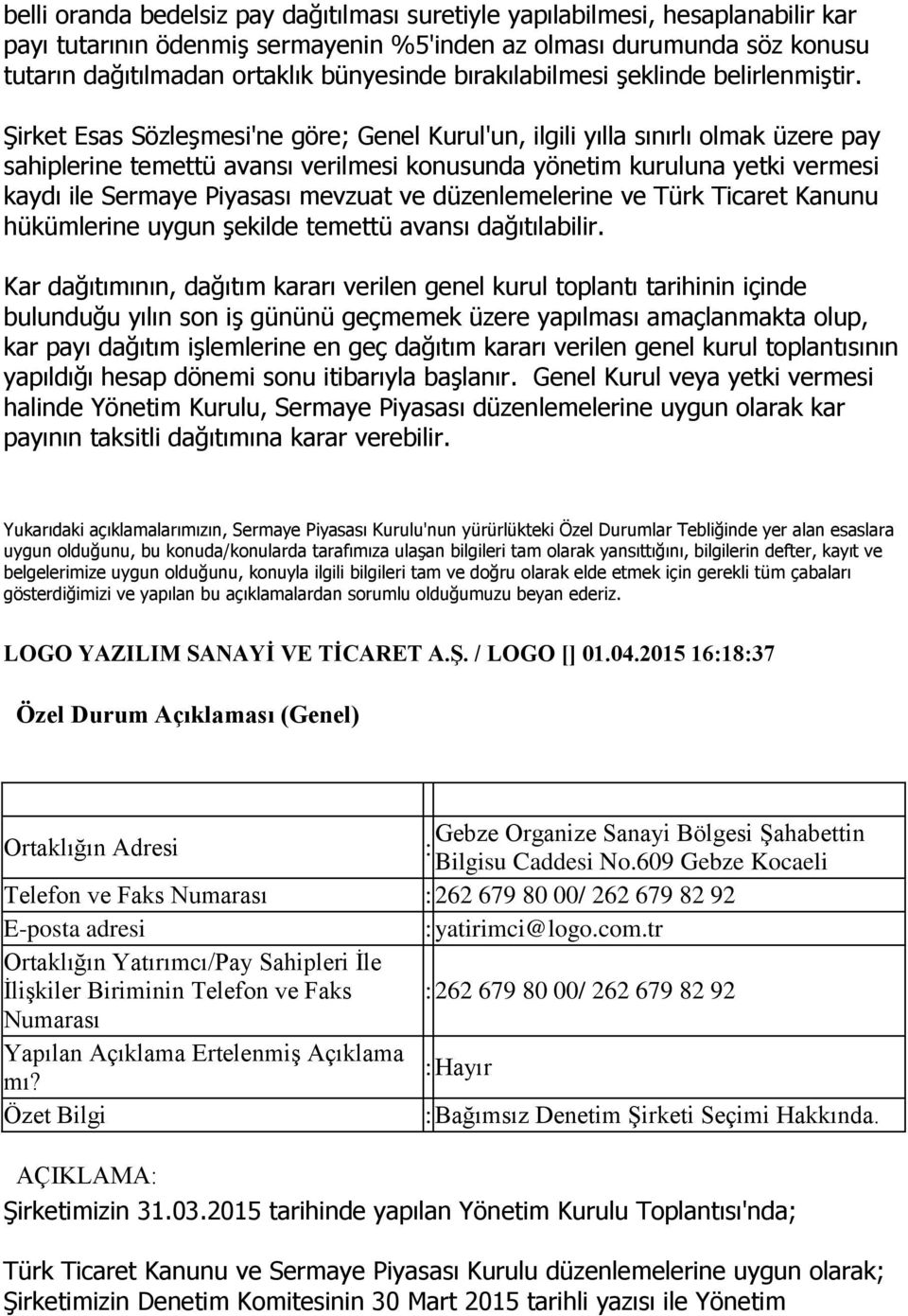 Şirket Esas Sözleşmesi'ne göre; Genel Kurul'un, ilgili yılla sınırlı olmak üzere pay sahiplerine temettü avansı verilmesi konusunda yönetim kuruluna yetki vermesi kaydı ile Sermaye Piyasası mevzuat