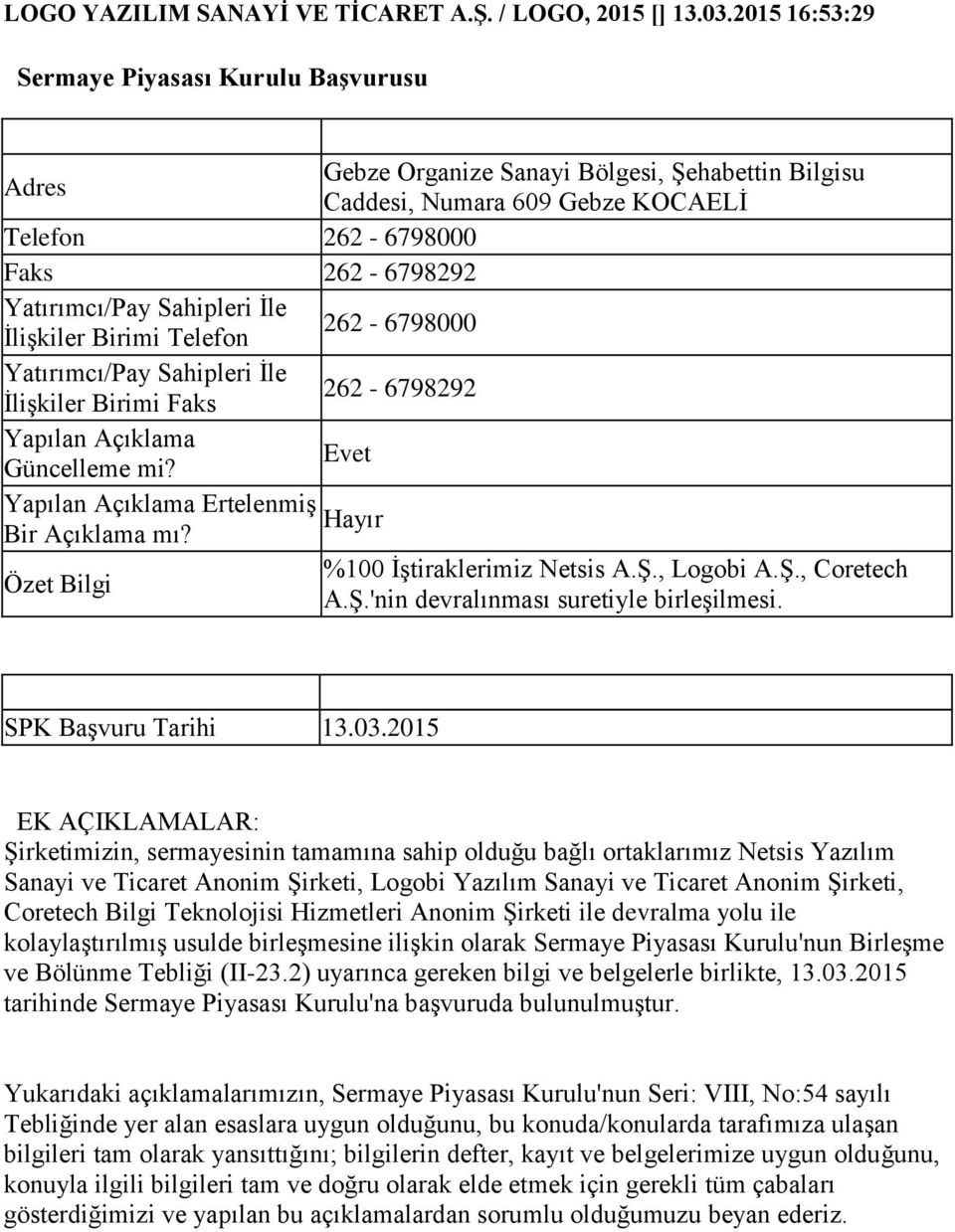 262-6798000 İlişkiler Birimi Faks 262-6798292 Yapılan Açıklama Güncelleme mi? Evet Yapılan Açıklama Ertelenmiş Bir Açıklama mı? %100 İştiraklerimiz Netsis A.Ş., Logobi A.Ş., Coretech A.Ş.'nin devralınması suretiyle birleşilmesi.