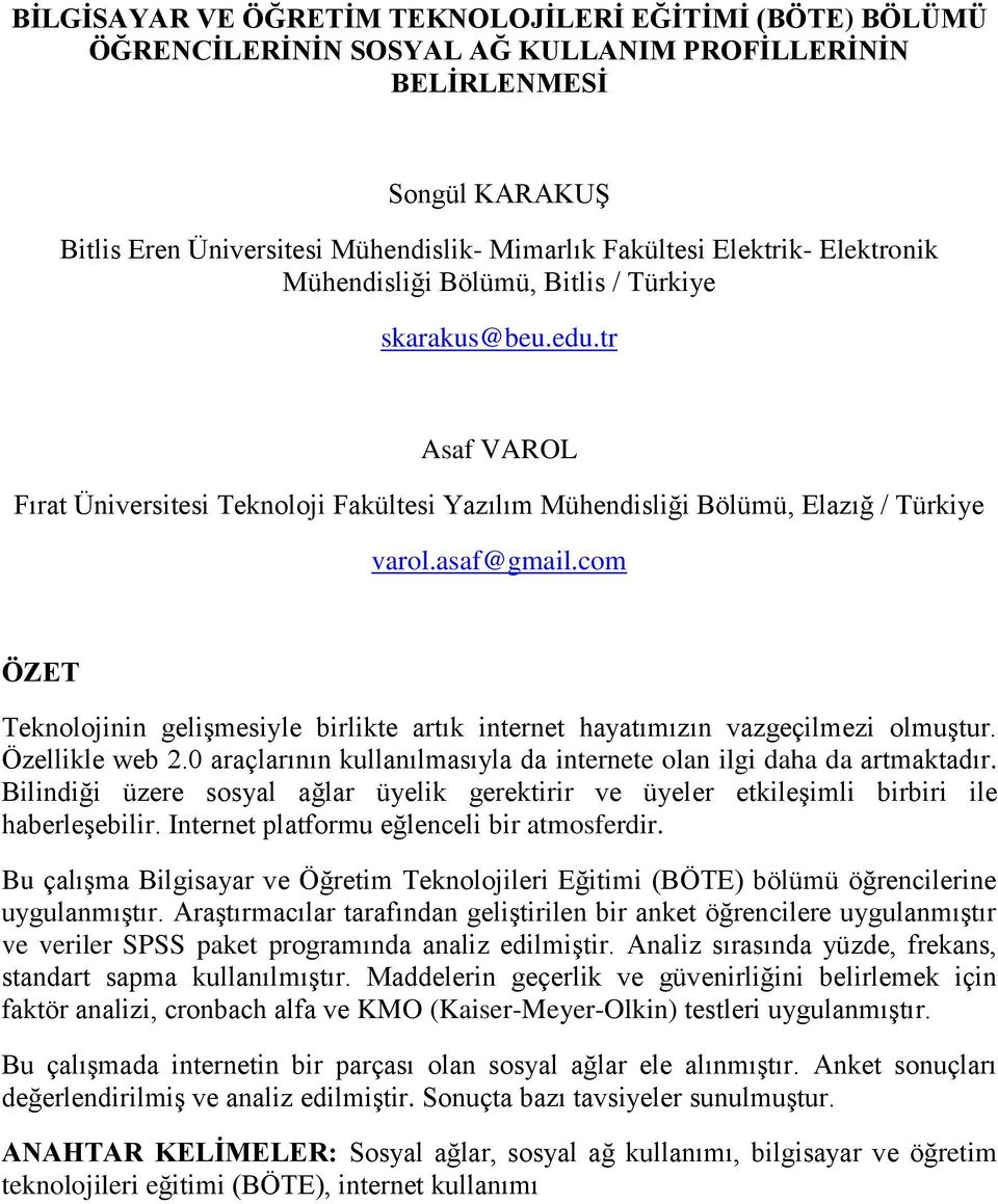 com ÖZET Teknolojinin gelişmesiyle birlikte artık internet hayatımızın vazgeçilmezi olmuştur. Özellikle web 2.0 araçlarının kullanılmasıyla da internete olan ilgi daha da artmaktadır.