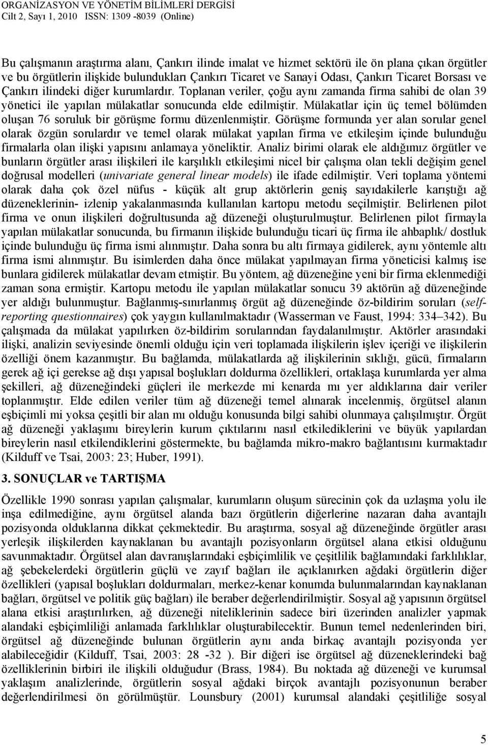 Mülakatlar için üç temel bölümden oluşan 76 soruluk bir görüşme formu düzenlenmiştir.