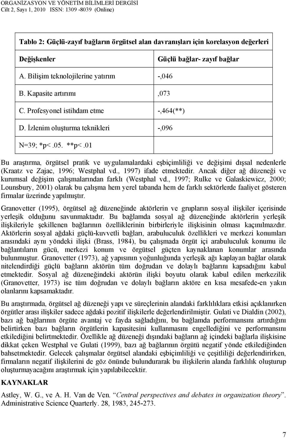 01 Bu araştırma, örgütsel pratik ve uygulamalardaki eşbiçimliliği ve değişimi dışsal nedenlerle (Kraatz ve Zajac, 1996; Westphal vd., 1997) ifade etmektedir.