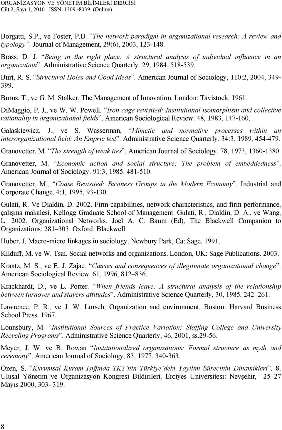 Stalker, The Management of Innovation. London: Tavistock, 1961. DiMaggio, P. J., ve W. W. Powell. Iron cage revisited: Institutional isomorphism and collective rationality in organizational fields.