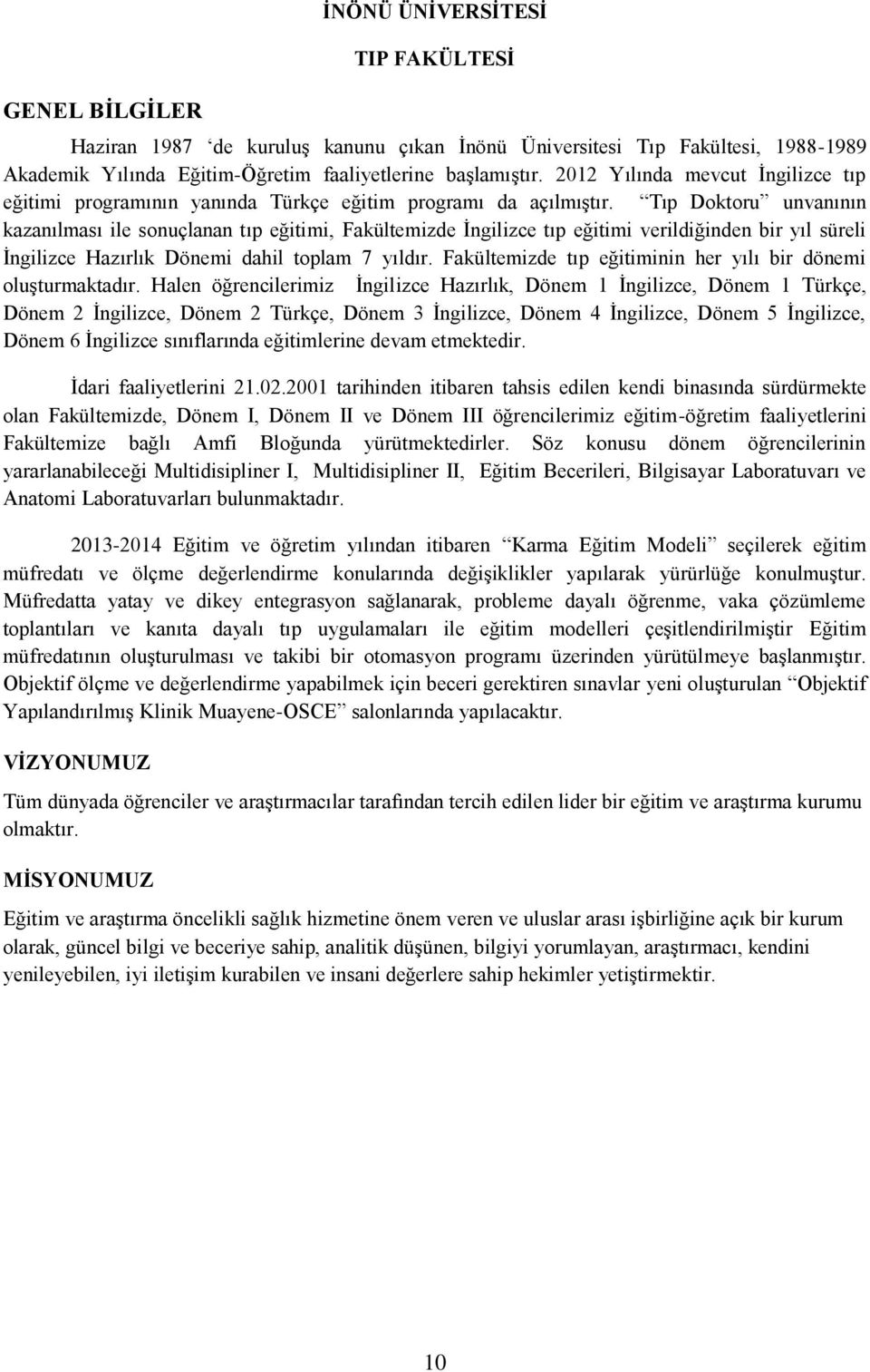 Tıp Doktoru unvanının kazanılması ile sonuçlanan tıp eğitimi, Fakültemizde İngilizce tıp eğitimi verildiğinden bir yıl süreli İngilizce Hazırlık Dönemi dahil toplam 7 yıldır.