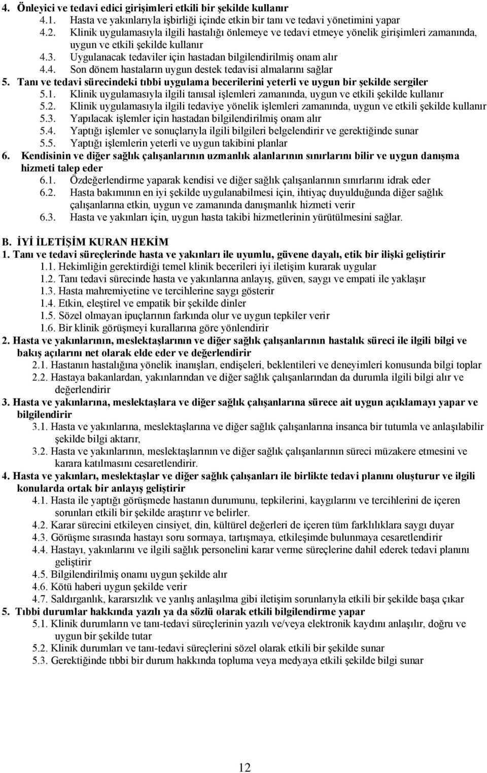 Tanı ve tedavi sürecindeki tıbbi uygulama becerilerini yeterli ve uygun bir şekilde sergiler 5.1. Klinik uygulamasıyla ilgili tanısal işlemleri zamanında, uygun ve etkili şekilde kullanır 5.2.