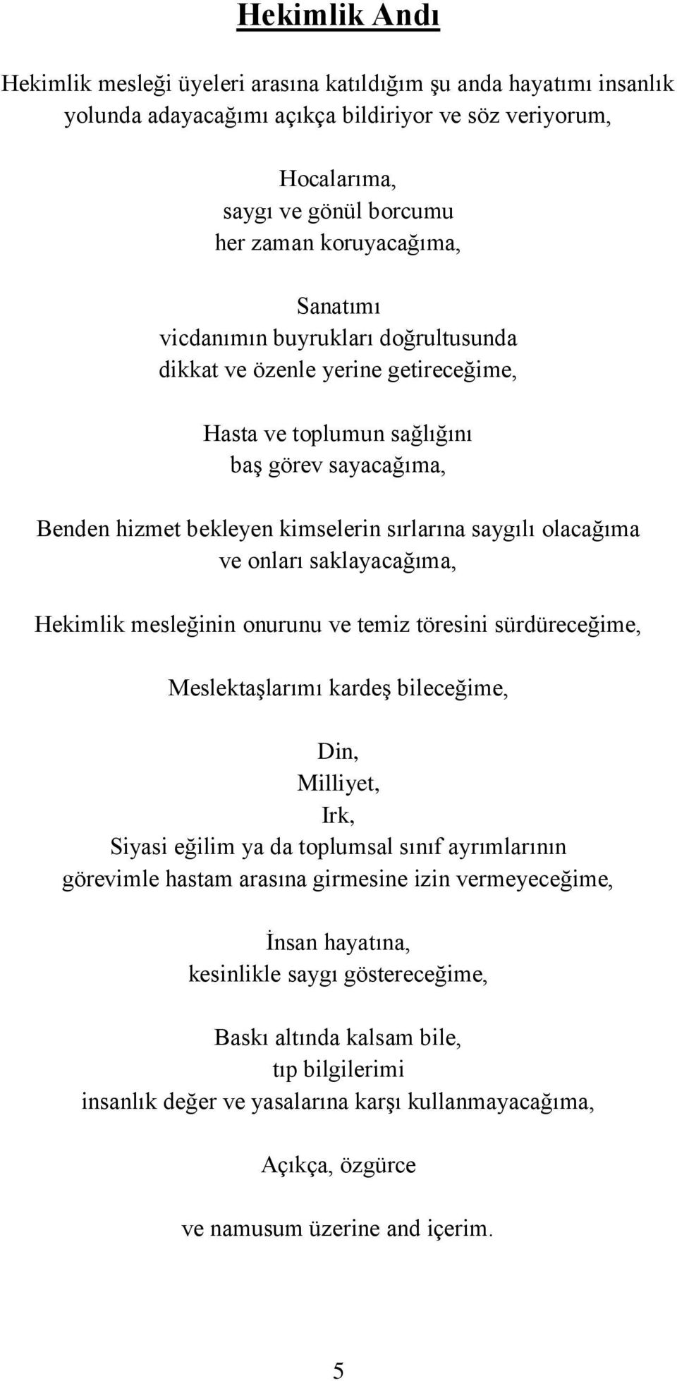 onları saklayacağıma, Hekimlik mesleğinin onurunu ve temiz töresini sürdüreceğime, Meslektaşlarımı kardeş bileceğime, Din, Milliyet, Irk, Siyasi eğilim ya da toplumsal sınıf ayrımlarının görevimle