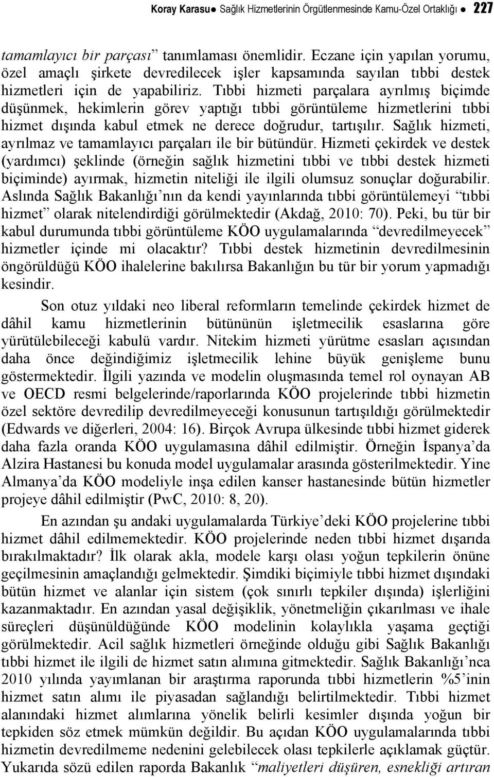 Tıbbi hizmeti parçalara ayrılmış biçimde düşünmek, hekimlerin görev yaptığı tıbbi görüntüleme hizmetlerini tıbbi hizmet dışında kabul etmek ne derece doğrudur, tartışılır.