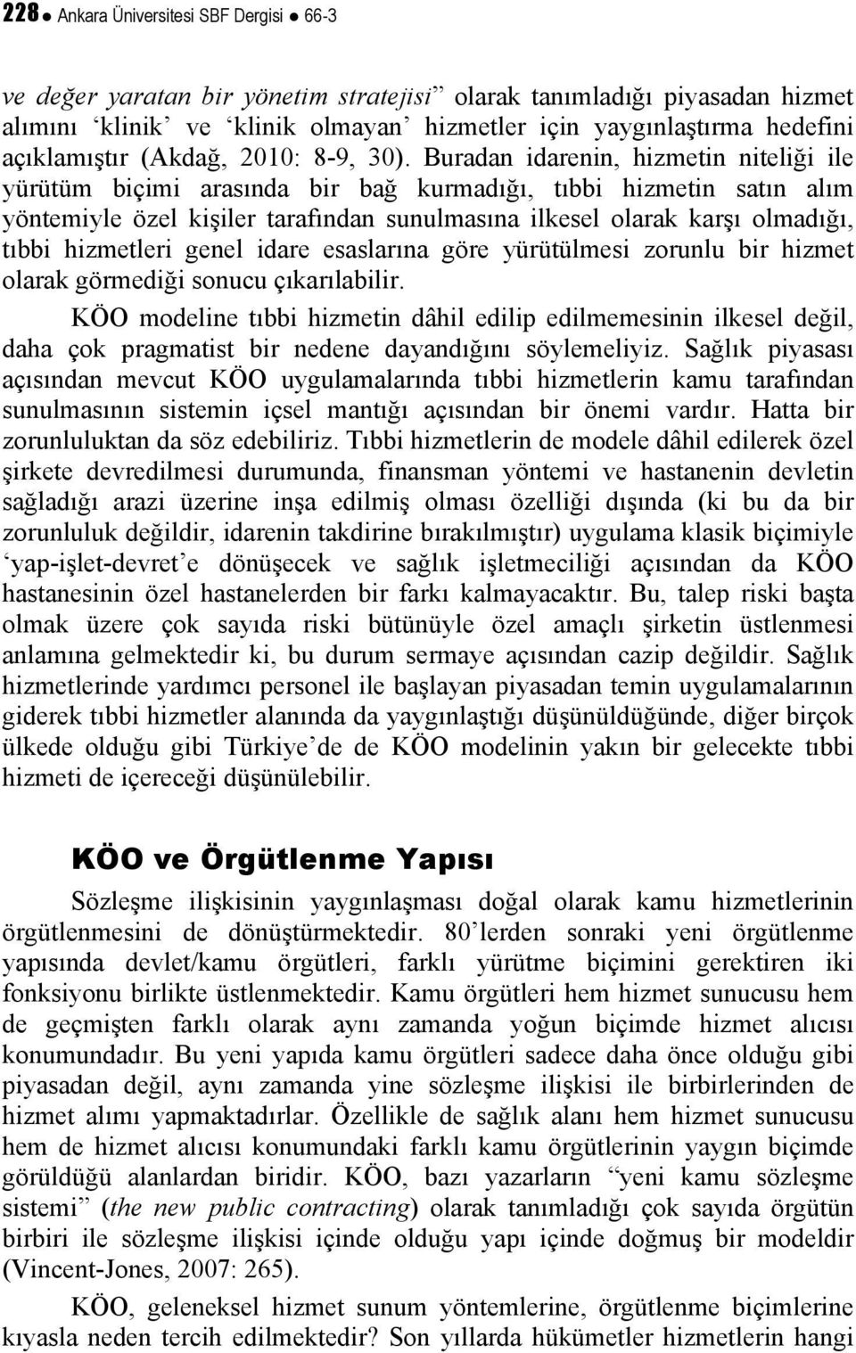 Buradan idarenin, hizmetin niteliği ile yürütüm biçimi arasında bir bağ kurmadığı, tıbbi hizmetin satın alım yöntemiyle özel kişiler tarafından sunulmasına ilkesel olarak karşı olmadığı, tıbbi