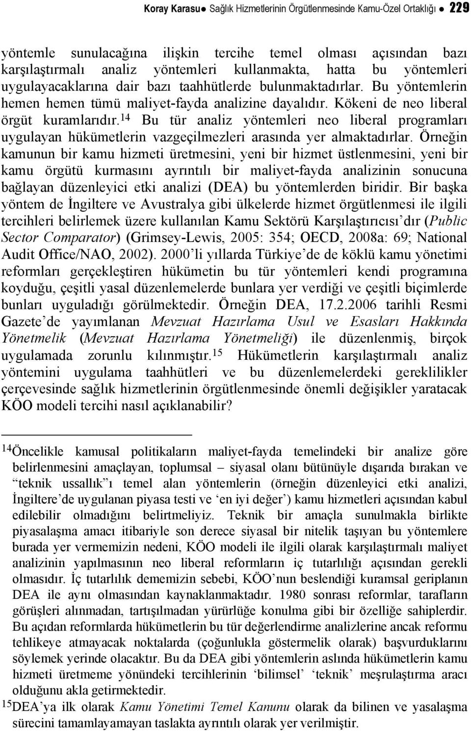 14 Bu tür analiz yöntemleri neo liberal programları uygulayan hükümetlerin vazgeçilmezleri arasında yer almaktadırlar.