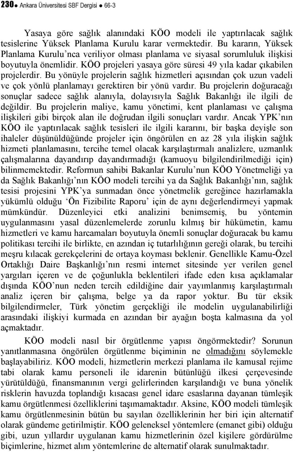 Bu yönüyle projelerin sağlık hizmetleri açısından çok uzun vadeli ve çok yönlü planlamayı gerektiren bir yönü vardır.